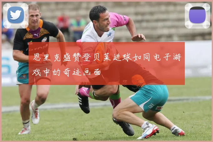 恩里克盛赞登贝莱进球如同电子游戏中的奇迹画面