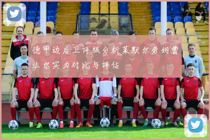 德甲边后卫评级分析莱默尔劳姆曹法尔实力对比与评估
